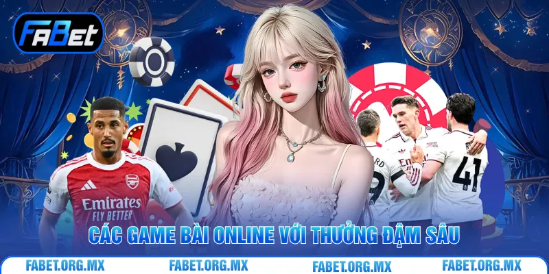 Các game bài online với thưởng đậm sâu