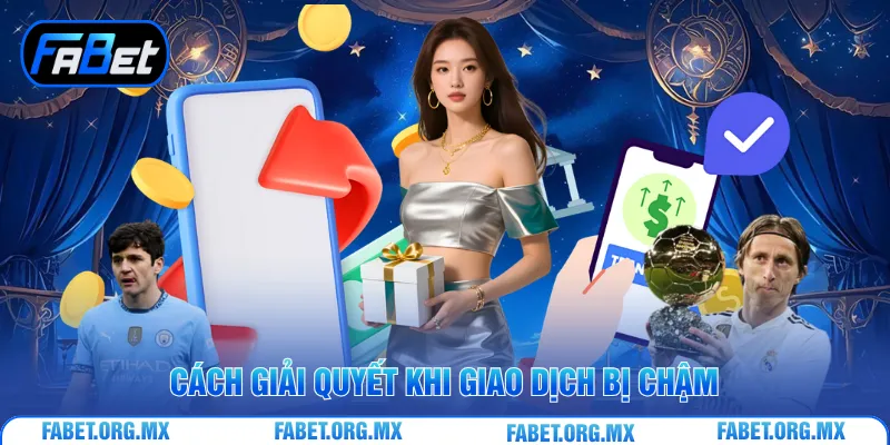 Cách giải quyết khi giao dịch bị chậm