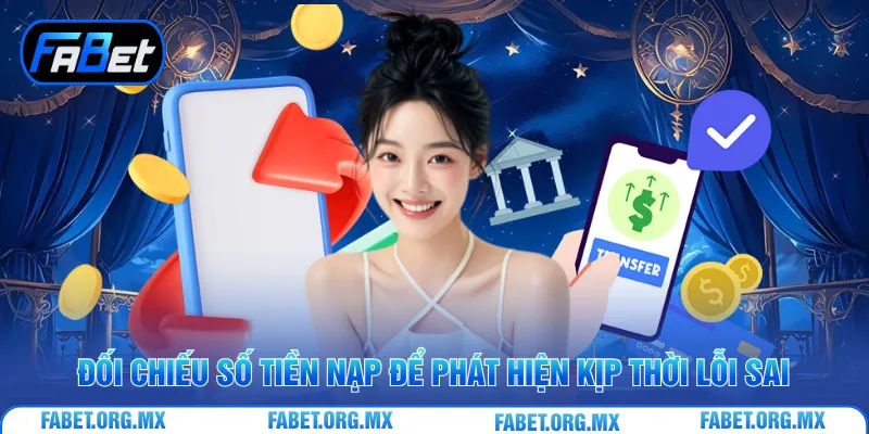 Đối chiếu số tiền nạp để phát hiện kịp thời lỗi sai