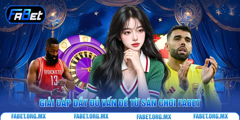 Giải đáp đầy đủ vấn đề từ sân chơi Fabet