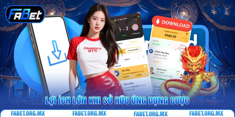 Lợi ích lớn khi sở hữu ứng dụng cược