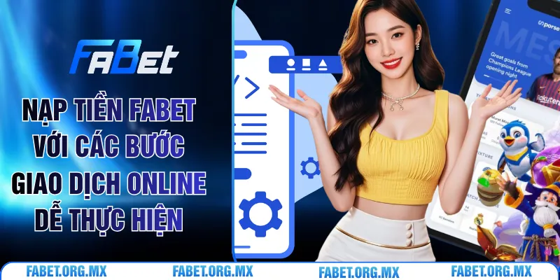Nạp Tiền Fabet Với Các Bước Giao Dịch Online Dễ Thực Hiện