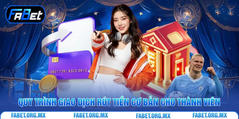 Quy trình giao dịch rút tiền cơ bản cho thành viên