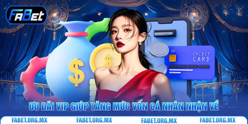 Ưu đãi VIP giúp tăng mức vốn cá nhân nhận về